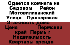 Сдаётся комната на Садовом. › Район ­ Мотовилихинский › Улица ­ Пушкарская › Этажность дома ­ 5 › Цена ­ 7 500 - Пермский край, Пермь г. Недвижимость » Квартиры аренда   